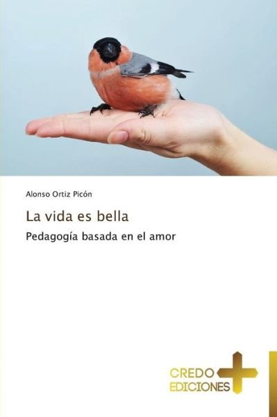 Cover for Alonso Ortiz Picón · La Vida Es Bella: Pedagogía Basada en El Amor (Paperback Book) [Spanish edition] (2013)