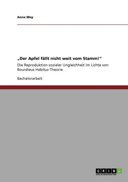 Cover for Anne Mey · &quot;Der Apfel fallt nicht weit vom Stamm!: Die Reproduktion sozialer Ungleichheit im Lichte von Bourdieus Habitus-Theorie (Paperback Book) [German edition] (2009)