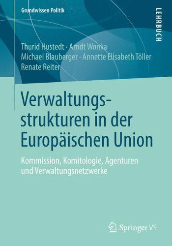 Cover for Thurid Hustedt · Verwaltungsstrukturen in Der Europaischen Union: Kommission, Komitologie, Agenturen Und Verwaltungsnetzwerke - Grundwissen Politik (Paperback Book) [2014 edition] (2014)