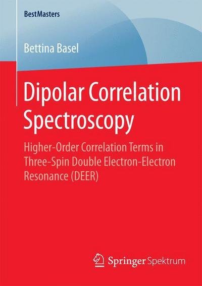 Cover for Bettina Basel · Dipolar Correlation Spectroscopy: Higher-Order Correlation Terms in Three-Spin Double Electron-Electron Resonance (DEER) - BestMasters (Pocketbok) [2015 edition] (2015)