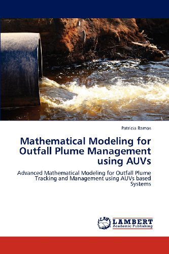 Cover for Patrícia Ramos · Mathematical Modeling for Outfall Plume Management Using Auvs: Advanced Mathematical Modeling for Outfall Plume Tracking and Management Using Auvs Based Systems (Paperback Book) (2012)
