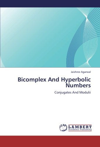 Cover for Jaishree Agarwal · Bicomplex and Hyperbolic Numbers: Conjugates and Modulii (Paperback Book) (2012)