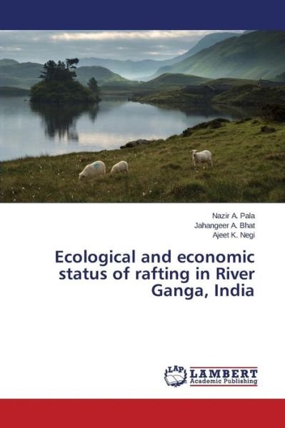 Cover for Pala Nazir a · Ecological and Economic Status of Rafting in River Ganga, India (Paperback Book) (2015)
