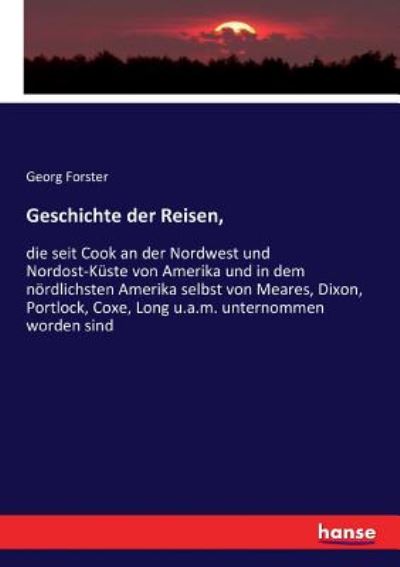 Geschichte der Reisen,: die seit Cook an der Nordwest und Nordost-Kuste von Amerika und in dem noerdlichsten Amerika selbst von Meares, Dixon, Portlock, Coxe, Long u.a.m. unternommen worden sind - Georg Forster - Books - Hansebooks - 9783743636903 - February 4, 2017