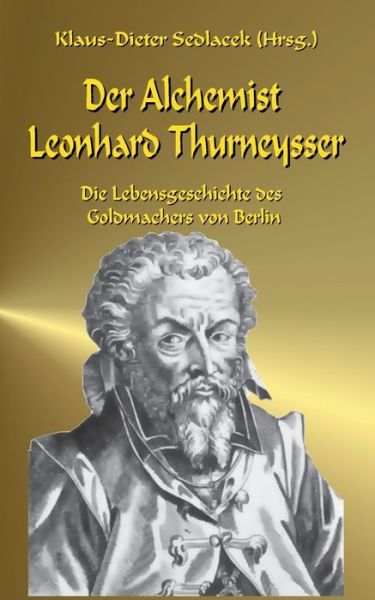 Cover for Der Alchemist Leonhard Thurneysser: Die Lebensgeschichte des Goldmachers von Berlin (Paperback Book) (2021)