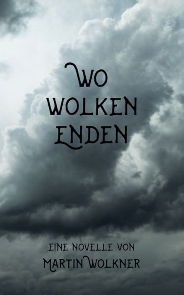 Cover for Martin Wolkner · Wo Wolken enden: Die Geschichte einer dunklen Seele (Paperback Book) (2019)