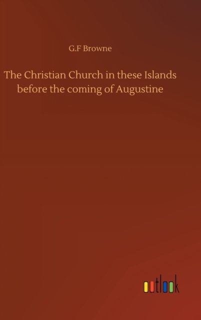 Cover for G F Browne · The Christian Church in these Islands before the coming of Augustine (Hardcover Book) (2020)