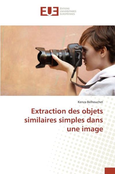 Cover for Belhouchet Kenza · Extraction Des Objets Similaires Simples Dans Une Image (Paperback Book) (2018)