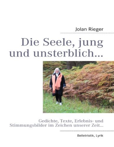 Cover for Jolan Rieger · Die Seele, jung und unsterblich...: Gedichte, Texte, Erlebnis- und Stimmungsbilder im Zeichen unserer Zeit... (Paperback Bog) [German edition] (2010)
