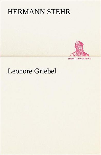 Cover for Hermann Stehr · Leonore Griebel (Tredition Classics) (German Edition) (Paperback Book) [German edition] (2012)