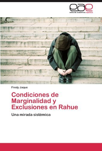 Condiciones De Marginalidad Y Exclusiones en Rahue: Una Mirada Sistémica - Fredy Jaque - Books - Editorial Académica Española - 9783845495903 - October 6, 2011