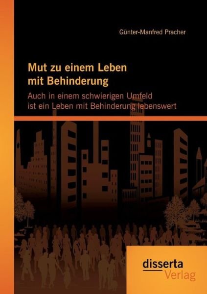 Cover for Gunter-manfred Pracher · Mut Zu Einem Leben Mit Behinderung: Auch in Einem Schwierigen Umfeld Ist Ein Leben Mit Behinderung Lebenswert (Paperback Book) [German edition] (2014)