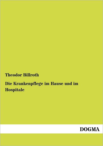 Cover for Theodor Billroth · Die Krankenpflege im Hause und im Hospitale (Paperback Book) [German edition] (2012)