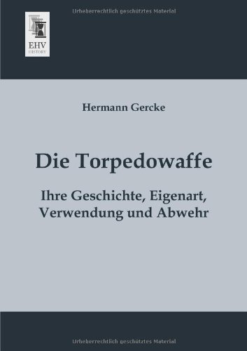 Cover for Hermann Gercke · Die Torpedowaffe: Ihre Geschichte, Eigenart, Verwendung Und Abwehr (Paperback Book) [German edition] (2013)