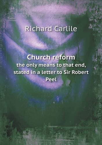 Cover for Richard Carlile · Church Reform the Only Means to That End, Stated in a Letter to Sir Robert Peel (Paperback Book) (2013)