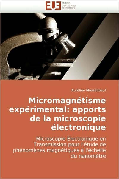 Cover for Aurélien Masseboeuf · Micromagnétisme Expérimental: Apports De La Microscopie Électronique: Microscopie Électronique en Transmission Pour L'étude De Phénomènes Magnétiques À L'échelle Du Nanomètre (Paperback Book) [French edition] (2010)
