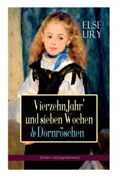 Cover for Else Ury · Vierzehn Jahr' und sieben Wochen &amp; Dornroeschen (Kinder- und Jugendromane) (Paperback Book) (2018)