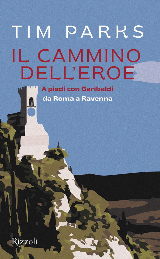 Il Cammino Dell'eroe. A Piedi Con Garibaldi Da Roma A Ravenna - Tim Parks - Livros -  - 9788817163903 - 