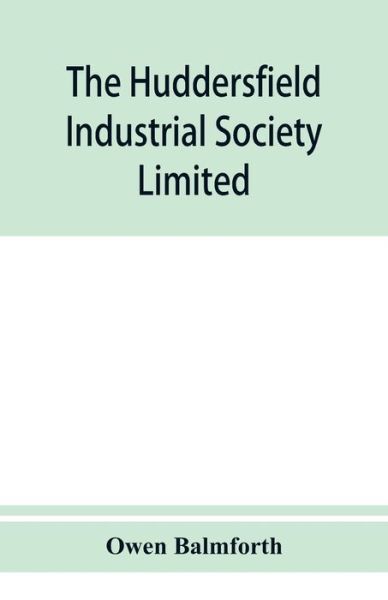 Cover for Balmforth Owen Balmforth · The Huddersfield Industrial Society Limited: history of fifty years' progress, l860-1910 (Paperback Book) (2019)