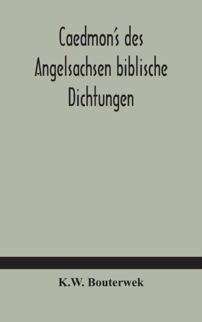 Cover for K W Bouterwek · Caedmon's des Angelsachsen biblische Dichtungen (Hardcover Book) (2020)