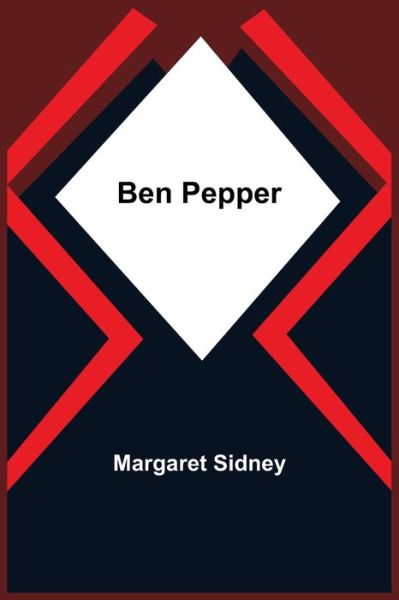 Ben Pepper - Margaret Sidney - Książki - Alpha Edition - 9789354841903 - 5 lipca 2021