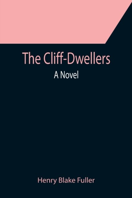 The Cliff-Dwellers; A Novel - Henry Blake Fuller - Bücher - Alpha Edition - 9789355394903 - 16. Dezember 2021