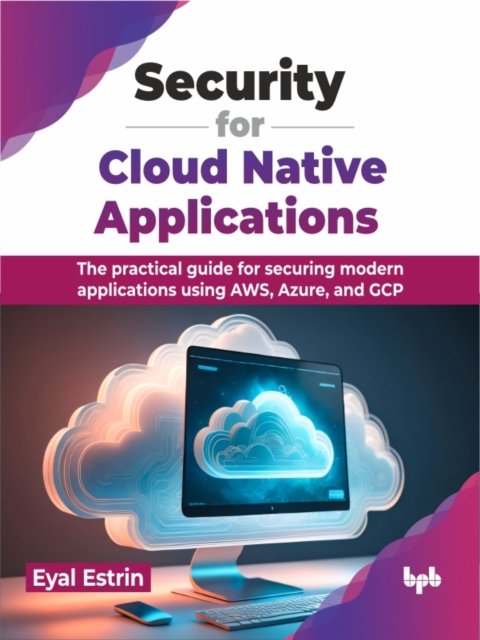 Cover for Eyal Estrin · Security for Cloud Native Applications: The practical guide for securing modern applications using AWS, Azure, and GCP (Taschenbuch) (2024)