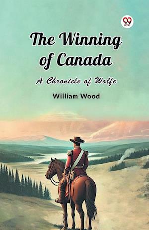 Cover for William Wood · The Winning of Canada a Chronicle of Wolfe (Paperback Book) (2025)