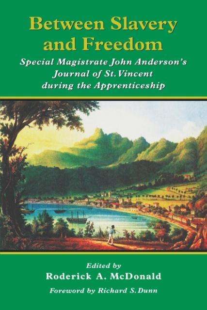 Between Slavery and Freedom: Special Magistrate John Anderson's Journal of St Vincent During the Apprenticeship - John Anderson - Books - University of the West Indies Press - 9789766400903 - September 5, 2000