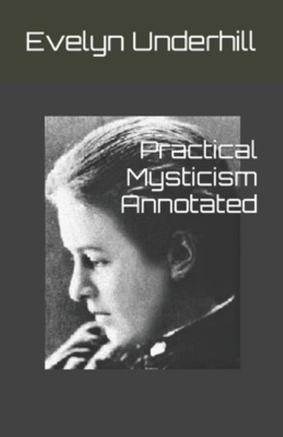 Practical Mysticism Annotated - Evelyn Underhill - Books - Independently Published - 9798417474903 - February 15, 2022