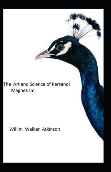 Cover for William Walker Atkinson · The Art and Science of Personal Magnetism; illustrated (Paperback Book) (2021)
