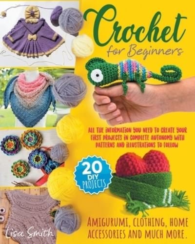Cover for Lisa Smith · Crochet for Beginners: All The Information You Need To Create Your First Projects In Complete Autonomy With Patterns And Illustrations To Follow. Amigurumi, Clothing, Home Accessories And Much More (Paperback Book) (2021)