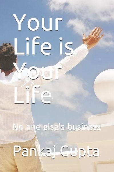 Cover for Pankaj Gupta · Your Life is Your Life: No one else's business - Your Life Is Your Life (Paperback Book) (2020)