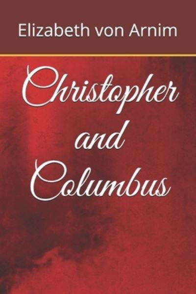 Christopher and Columbus - Elizabeth Von Arnim - Bøger - Independently Published - 9798569551903 - 18. december 2020