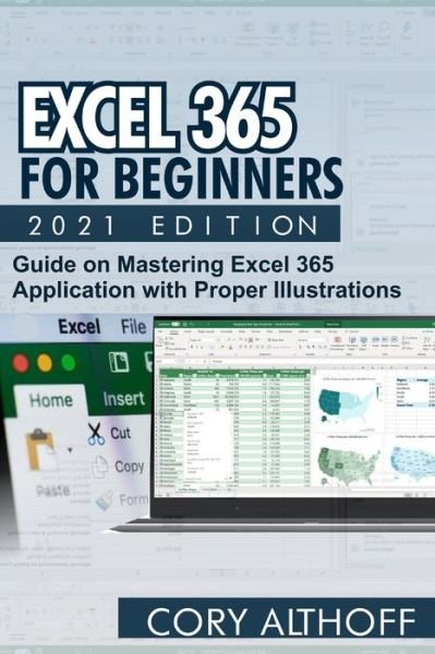 Excel 365 for Beginners 2021 Edition: Guide on Mastering Excel 365 Application with Proper Illustrations - Cory Althoff - Boeken - Independently Published - 9798593266903 - 11 januari 2021