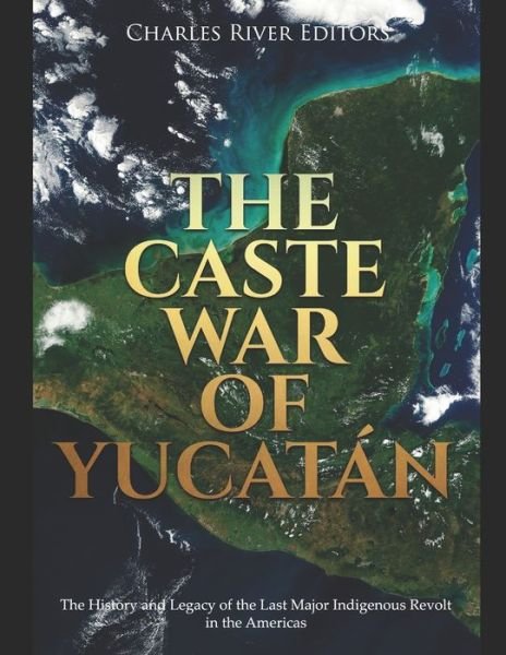 Cover for Charles River Editors · The Caste War of Yucatan (Pocketbok) (2020)
