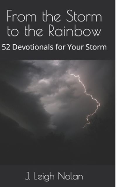 From the Storm to the Rainbow: 52 Devotionals for Your Storm - J Leigh Nolan - Książki - Independently Published - 9798629938903 - 23 marca 2020