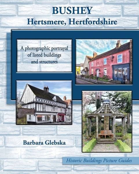 Cover for Barbara Glebska · BUSHEY Hertsmere, Hertfordshire: A photographic portrayal of listed buildings and structures - Historic Buildings Picture Guides (Paperback Book) (2020)