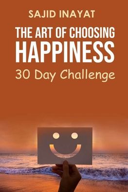 Cover for Sajid Inayat · The Art of Choosing Happiness - 30 Day Challenge (Paperback Book) (2020)