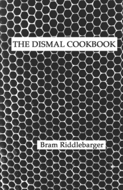 The Dismal Cookbook - Bram Riddlebarger - Books - Independently Published - 9798706509903 - December 11, 2016