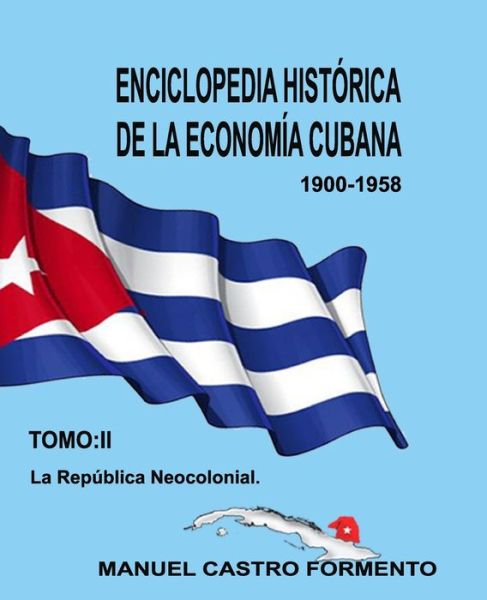 Cover for Manuel Castro Formento · Enciclopedia Histórica de la Economía Cubana-Tomo II La República Neocolonial (Paperback Book) (2021)