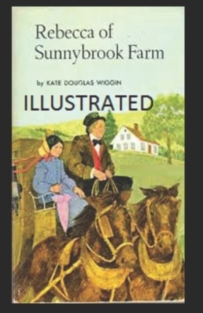 Rebecca of Sunnybrook Farm Illustrated - Kate Douglas Wiggin - Livros - Independently Published - 9798732843903 - 4 de abril de 2021