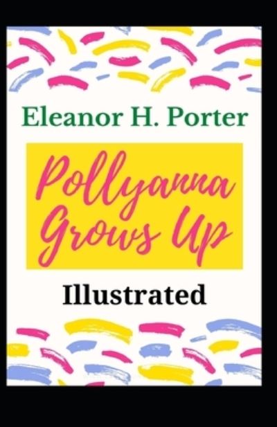 Pollyanna Grows Up Illustrated - Eleanor H Porter - Książki - Independently Published - 9798739899903 - 17 kwietnia 2021