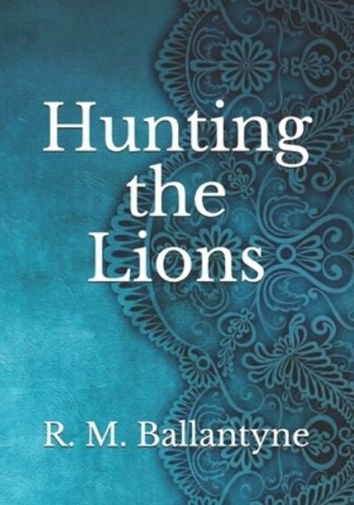 Cover for Robert Michael Ballantyne · Hunting the Lions (Paperback Book) (2021)