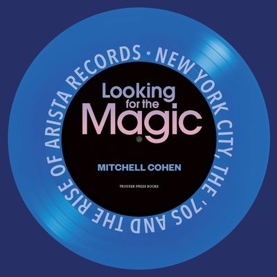 Cover for Mitchell Cohen · Looking for the Magic: New York City, the '70s and the Rise of Arista Records (Paperback Book) (2022)