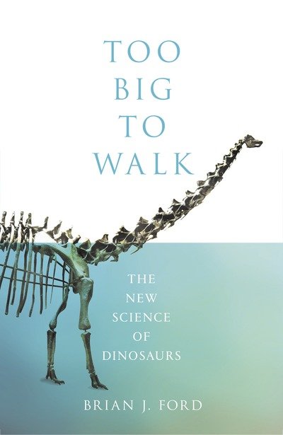 Cover for Brian J. Ford · Too Big to Walk: The New Science of Dinosaurs (Hardcover bog) (2018)