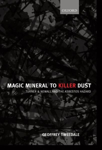 Magic Mineral to Killer Dust: Turner & Newall and the Asbestos Hazard - Tweedale, Geoffrey (, Reader in the Centre for Business History, Manchester Metropolitan University) - Kirjat - Oxford University Press - 9780198296904 - torstai 16. maaliskuuta 2000