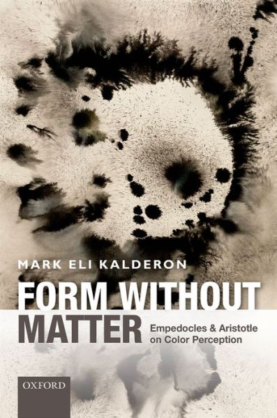 Cover for Kalderon, Mark Eli (University College London) · Form without Matter: Empedocles and Aristotle on Color Perception (Hardcover Book) (2015)