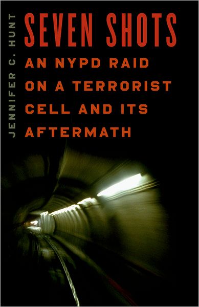 Cover for Jennifer C. Hunt · Seven Shots: An NYPD Raid on a Terrorist Cell and Its Aftermath (Hardcover Book) (2010)