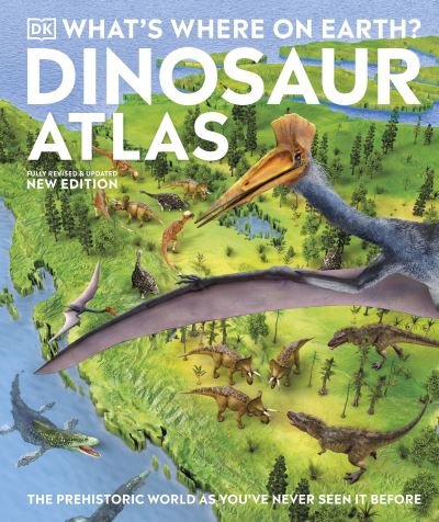Cover for Dk · What's Where on Earth? Dinosaur Atlas: The Prehistoric World as You've Never Seen it Before - DK Where on Earth? Atlases (Hardcover Book) (2023)